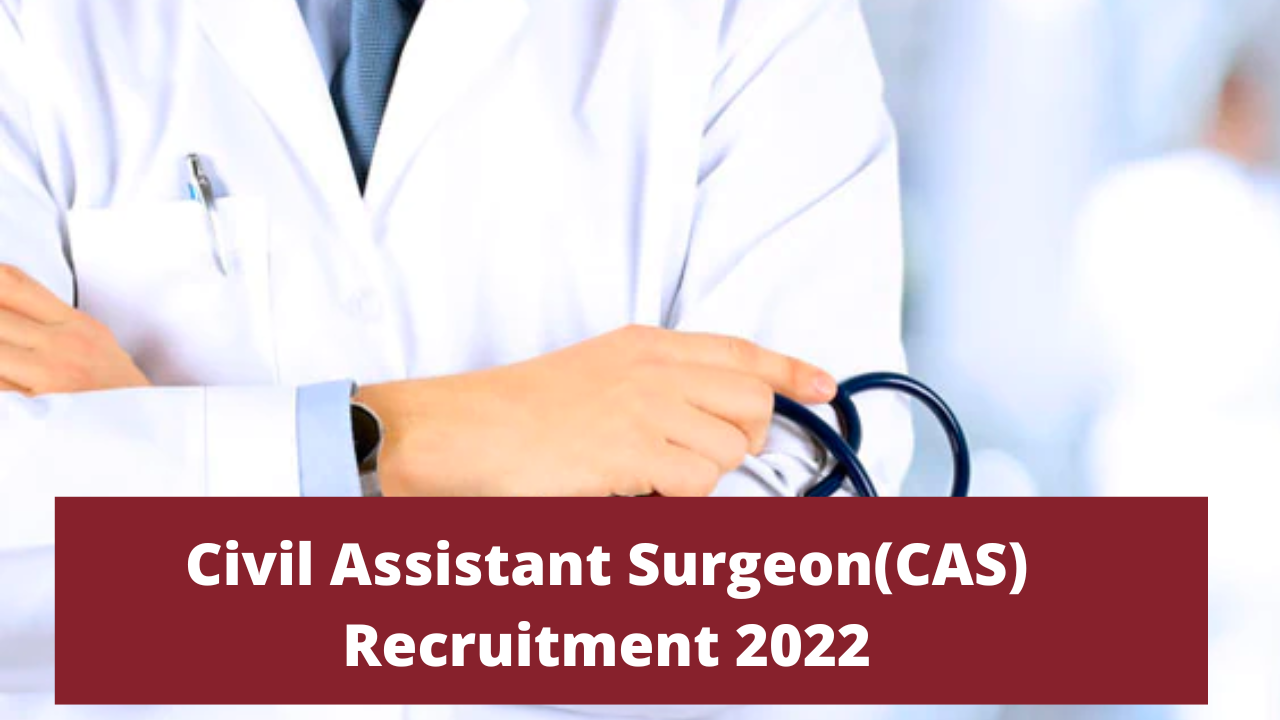 civil assistant surgeon(cas) recruitment 2022